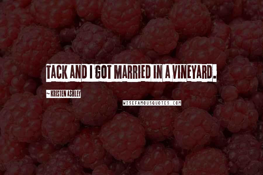 Kristen Ashley Quotes: Tack and I got married in a vineyard.