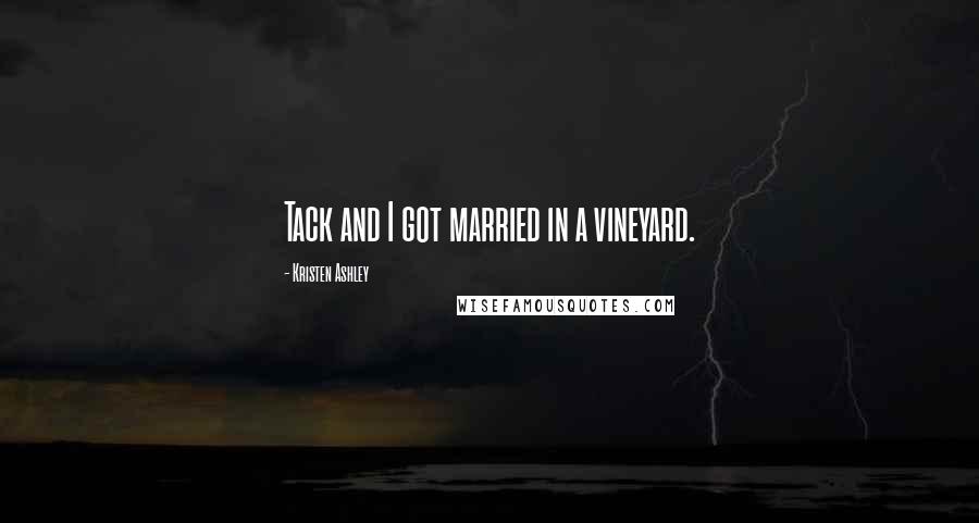 Kristen Ashley Quotes: Tack and I got married in a vineyard.