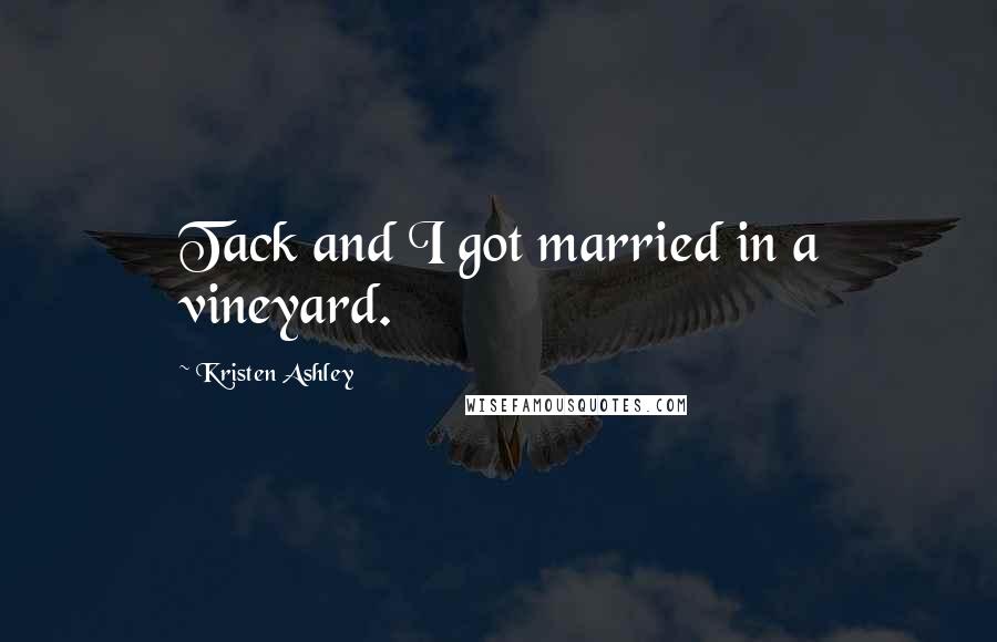 Kristen Ashley Quotes: Tack and I got married in a vineyard.