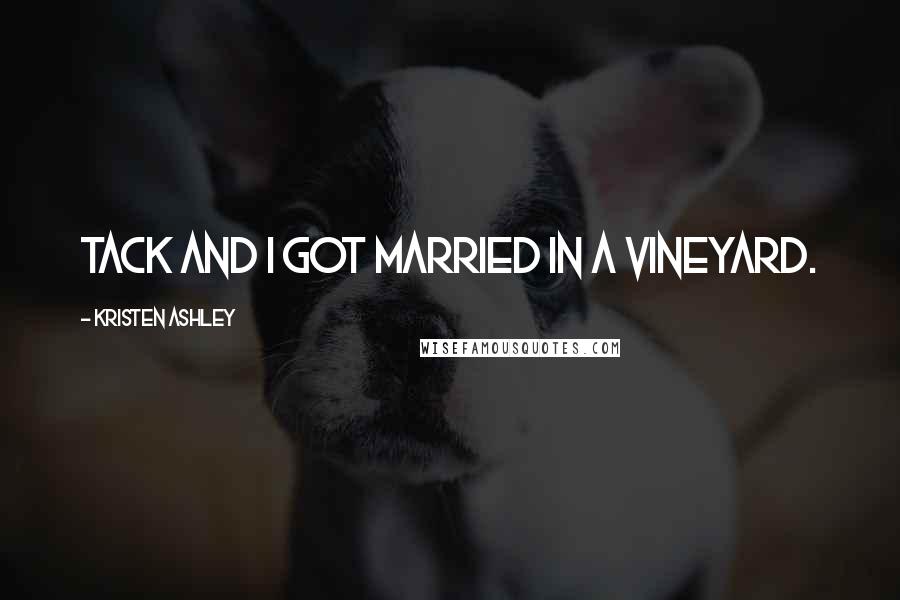 Kristen Ashley Quotes: Tack and I got married in a vineyard.