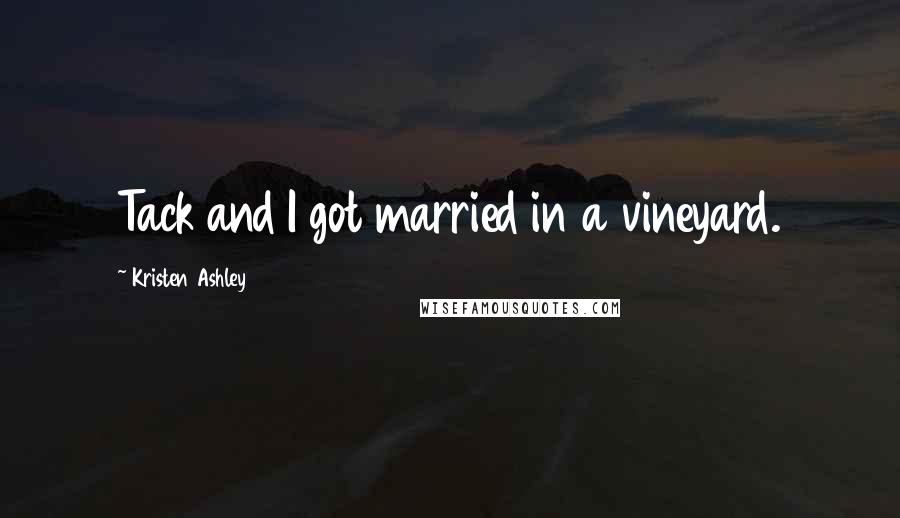 Kristen Ashley Quotes: Tack and I got married in a vineyard.