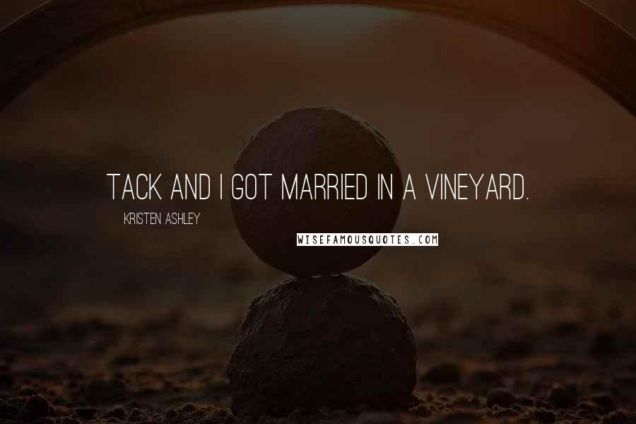 Kristen Ashley Quotes: Tack and I got married in a vineyard.