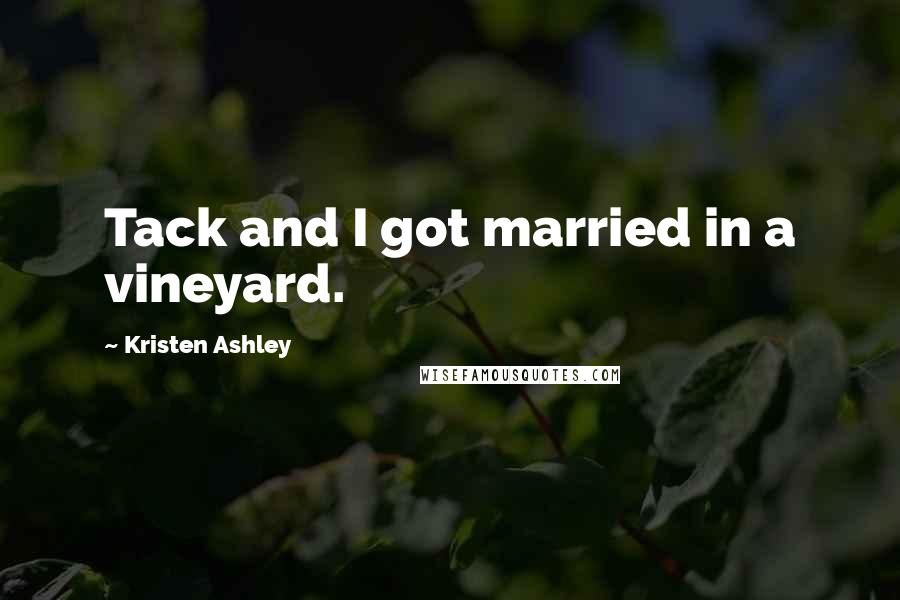 Kristen Ashley Quotes: Tack and I got married in a vineyard.