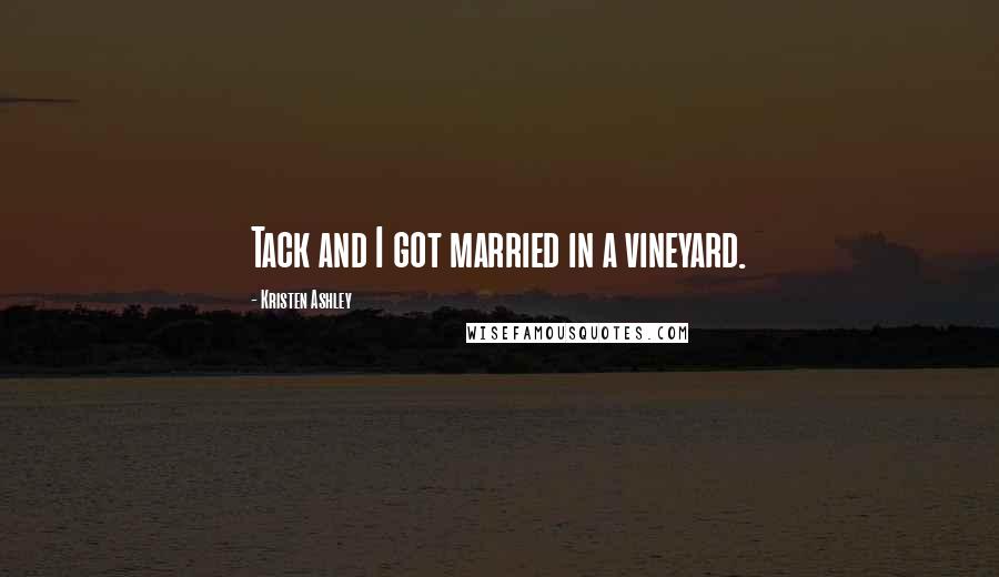 Kristen Ashley Quotes: Tack and I got married in a vineyard.