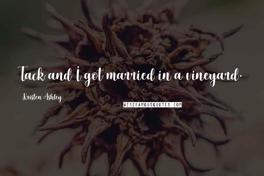 Kristen Ashley Quotes: Tack and I got married in a vineyard.