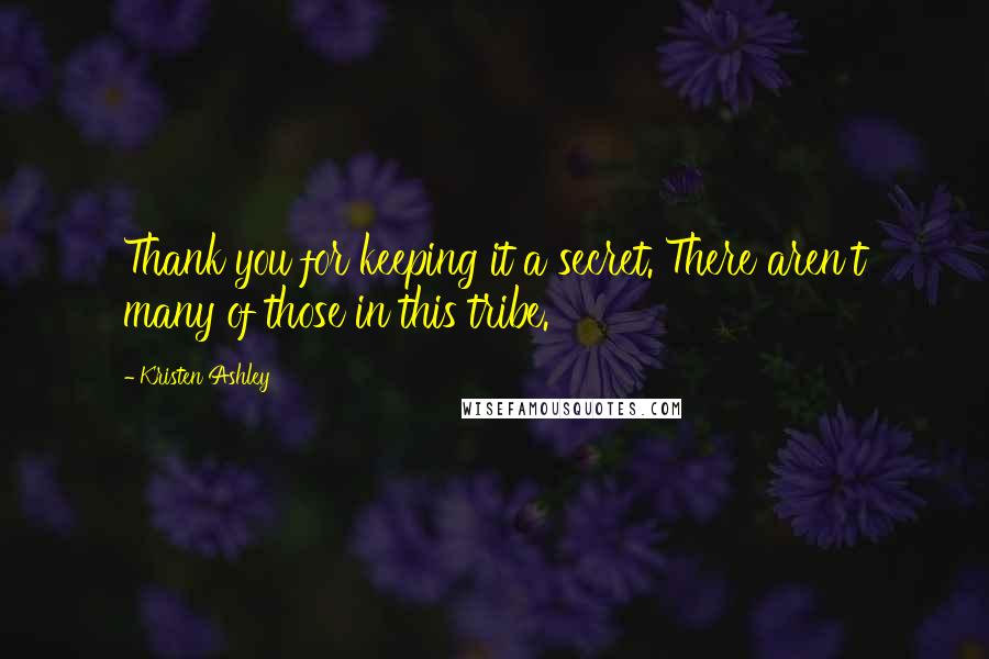 Kristen Ashley Quotes: Thank you for keeping it a secret. There aren't many of those in this tribe.