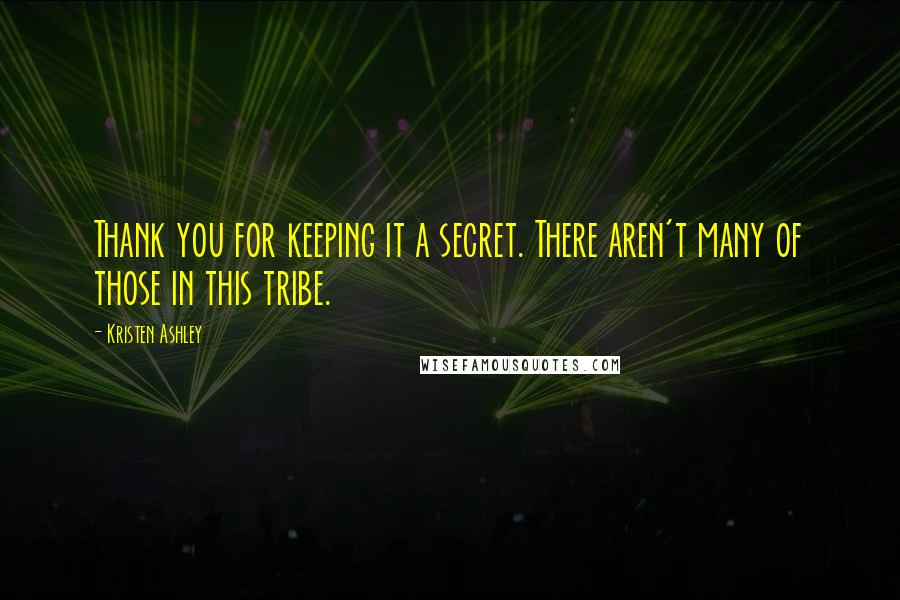 Kristen Ashley Quotes: Thank you for keeping it a secret. There aren't many of those in this tribe.