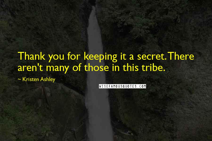 Kristen Ashley Quotes: Thank you for keeping it a secret. There aren't many of those in this tribe.