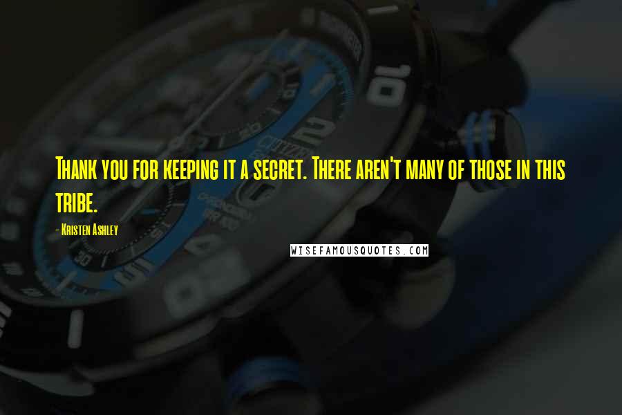 Kristen Ashley Quotes: Thank you for keeping it a secret. There aren't many of those in this tribe.