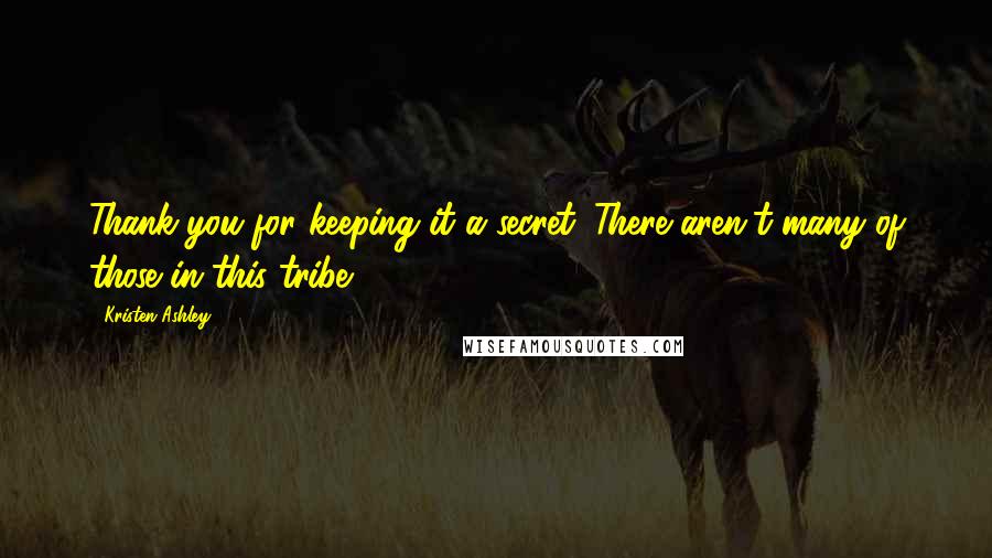 Kristen Ashley Quotes: Thank you for keeping it a secret. There aren't many of those in this tribe.