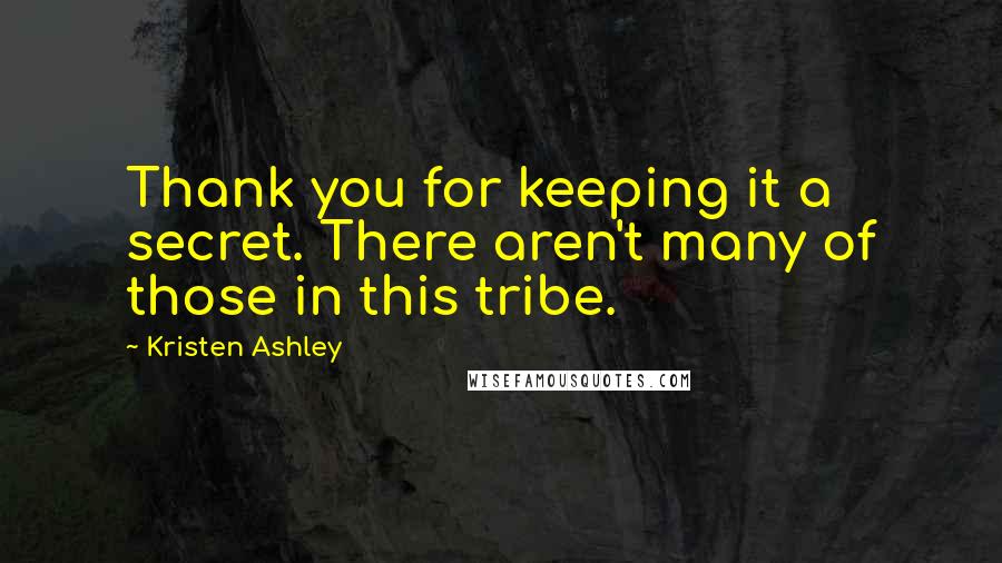 Kristen Ashley Quotes: Thank you for keeping it a secret. There aren't many of those in this tribe.