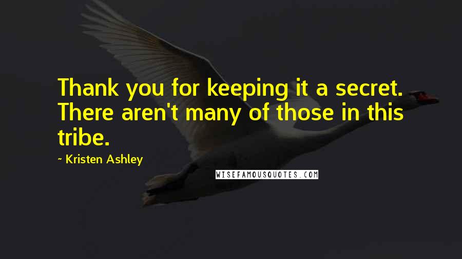 Kristen Ashley Quotes: Thank you for keeping it a secret. There aren't many of those in this tribe.