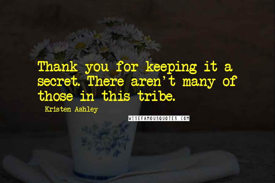 Kristen Ashley Quotes: Thank you for keeping it a secret. There aren't many of those in this tribe.