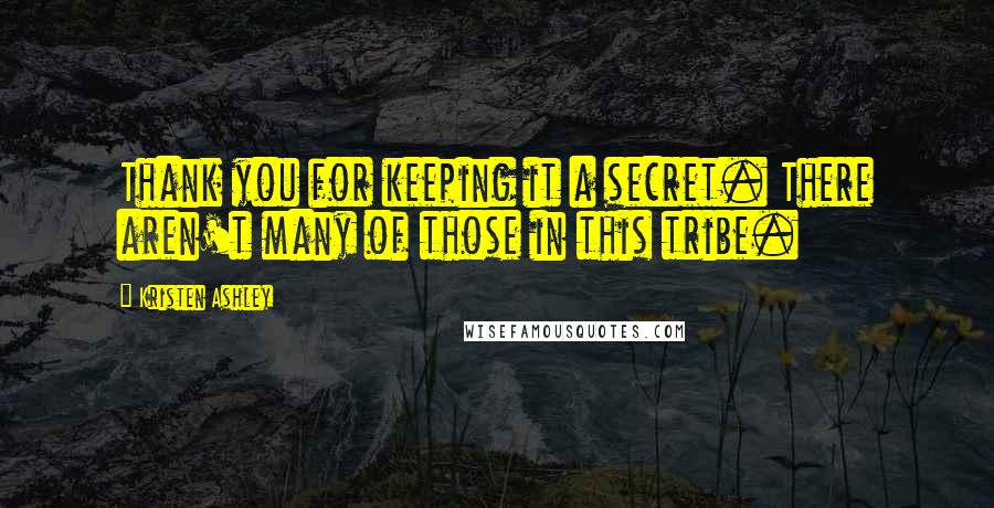 Kristen Ashley Quotes: Thank you for keeping it a secret. There aren't many of those in this tribe.