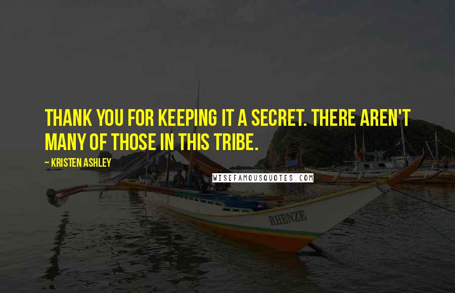 Kristen Ashley Quotes: Thank you for keeping it a secret. There aren't many of those in this tribe.