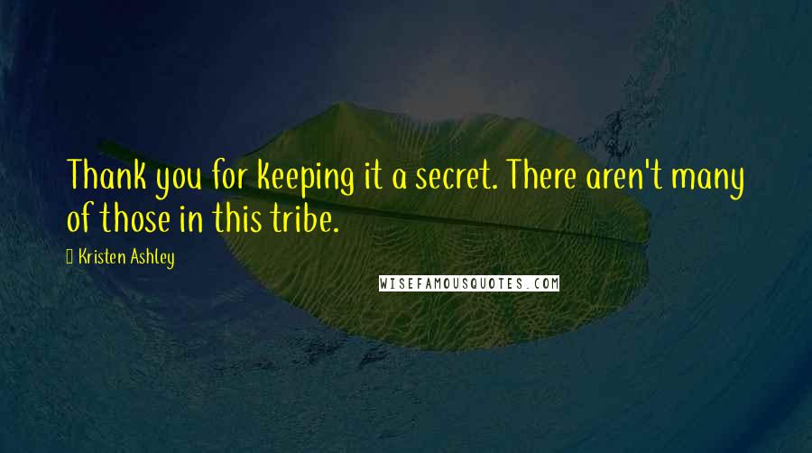 Kristen Ashley Quotes: Thank you for keeping it a secret. There aren't many of those in this tribe.