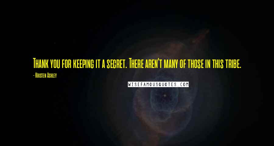 Kristen Ashley Quotes: Thank you for keeping it a secret. There aren't many of those in this tribe.