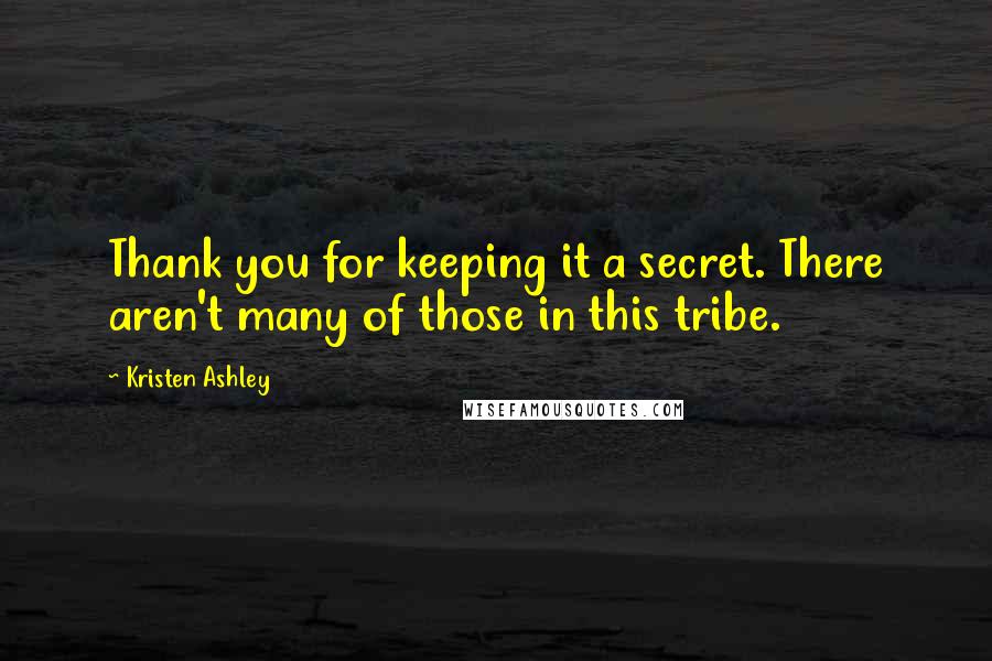 Kristen Ashley Quotes: Thank you for keeping it a secret. There aren't many of those in this tribe.