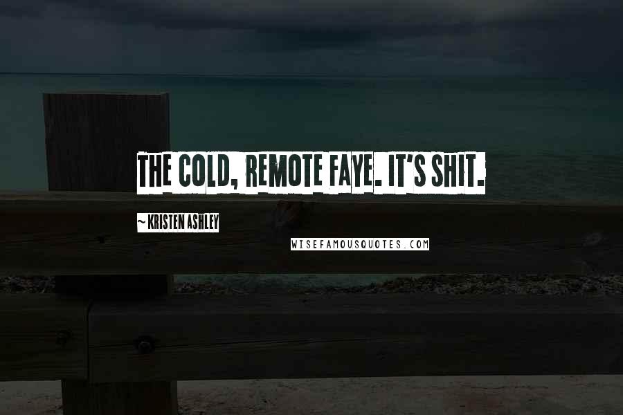 Kristen Ashley Quotes: The cold, remote Faye. It's shit.