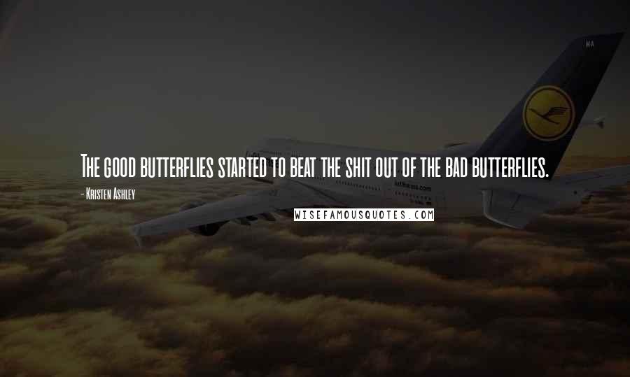 Kristen Ashley Quotes: The good butterflies started to beat the shit out of the bad butterflies.