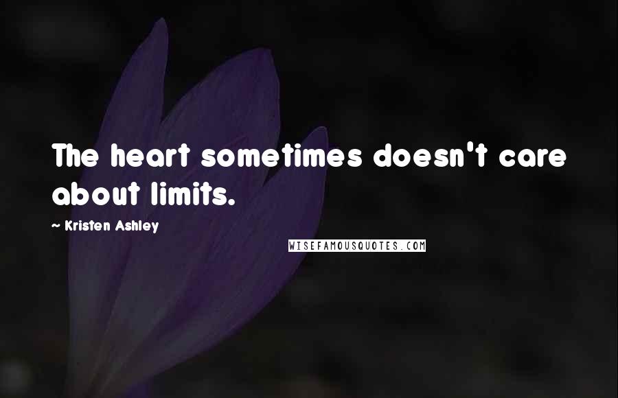 Kristen Ashley Quotes: The heart sometimes doesn't care about limits.