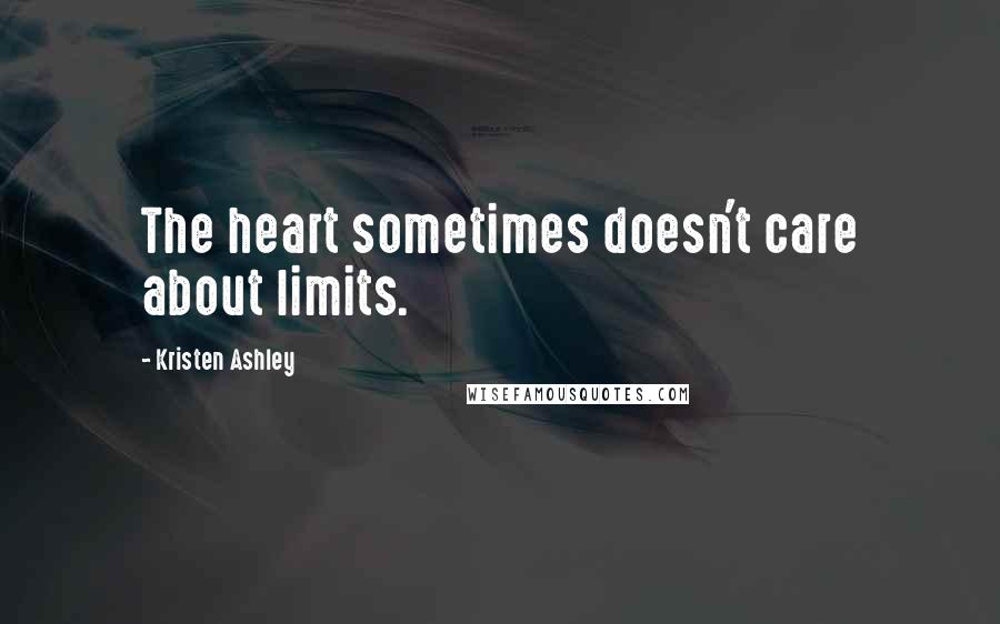 Kristen Ashley Quotes: The heart sometimes doesn't care about limits.