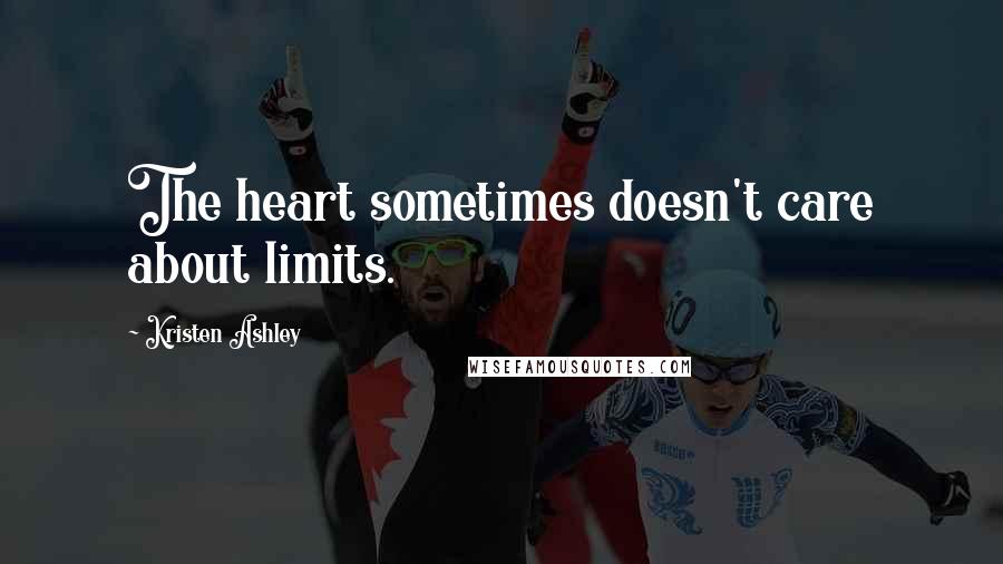 Kristen Ashley Quotes: The heart sometimes doesn't care about limits.