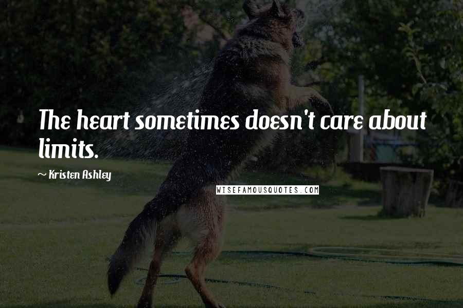 Kristen Ashley Quotes: The heart sometimes doesn't care about limits.