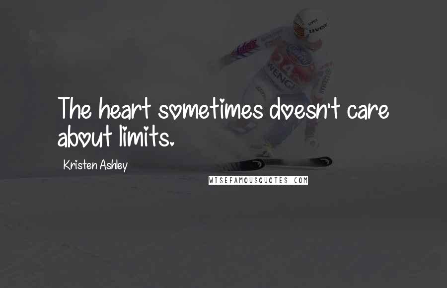 Kristen Ashley Quotes: The heart sometimes doesn't care about limits.