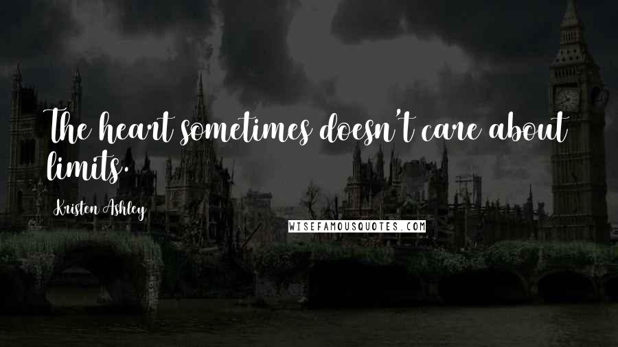 Kristen Ashley Quotes: The heart sometimes doesn't care about limits.