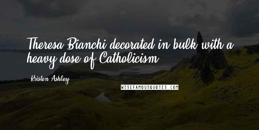 Kristen Ashley Quotes: Theresa Bianchi decorated in bulk with a heavy dose of Catholicism