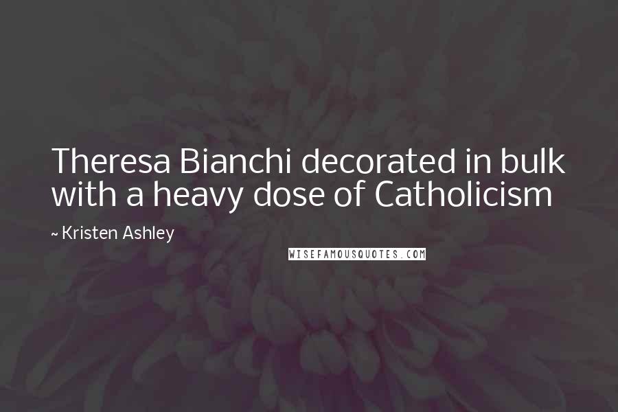 Kristen Ashley Quotes: Theresa Bianchi decorated in bulk with a heavy dose of Catholicism