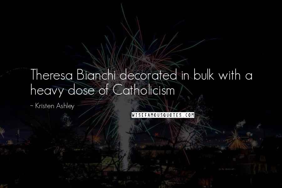 Kristen Ashley Quotes: Theresa Bianchi decorated in bulk with a heavy dose of Catholicism