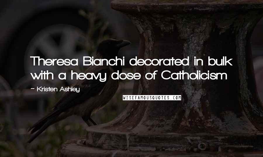 Kristen Ashley Quotes: Theresa Bianchi decorated in bulk with a heavy dose of Catholicism