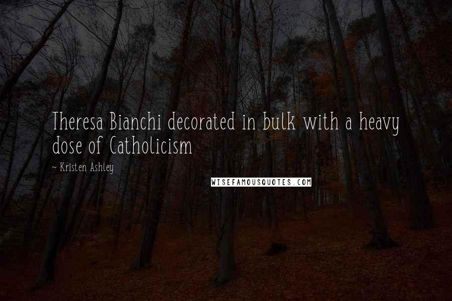 Kristen Ashley Quotes: Theresa Bianchi decorated in bulk with a heavy dose of Catholicism
