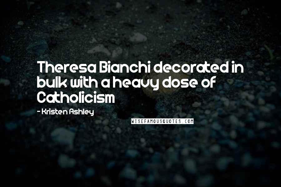 Kristen Ashley Quotes: Theresa Bianchi decorated in bulk with a heavy dose of Catholicism