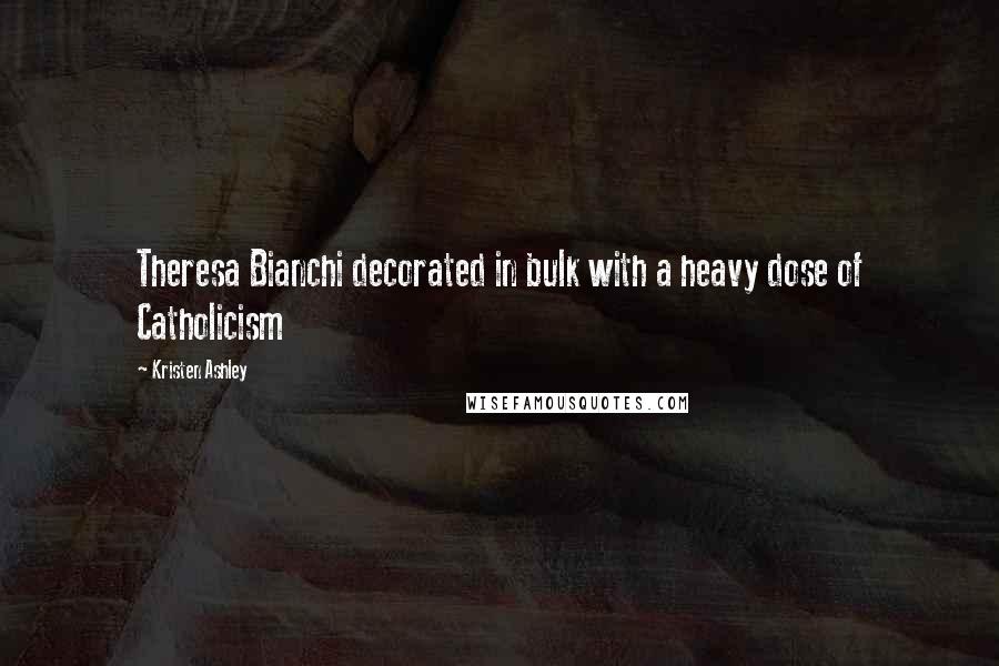 Kristen Ashley Quotes: Theresa Bianchi decorated in bulk with a heavy dose of Catholicism