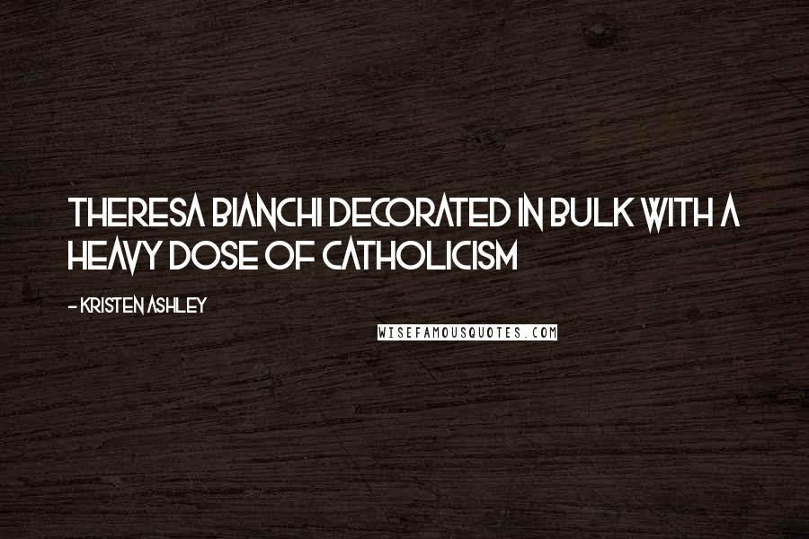 Kristen Ashley Quotes: Theresa Bianchi decorated in bulk with a heavy dose of Catholicism