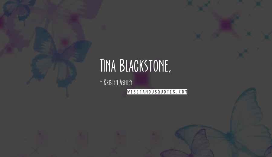 Kristen Ashley Quotes: Tina Blackstone,