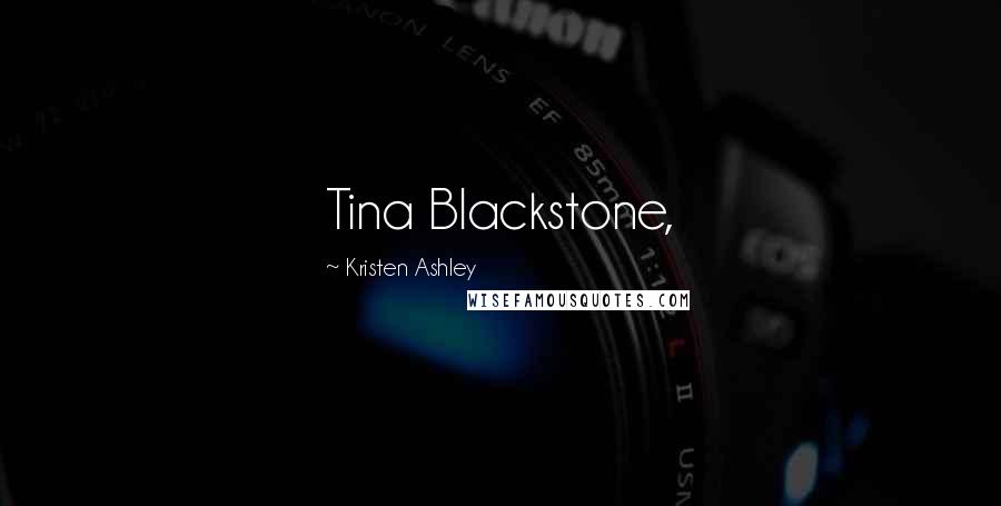 Kristen Ashley Quotes: Tina Blackstone,