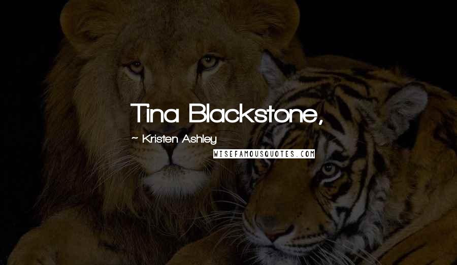 Kristen Ashley Quotes: Tina Blackstone,