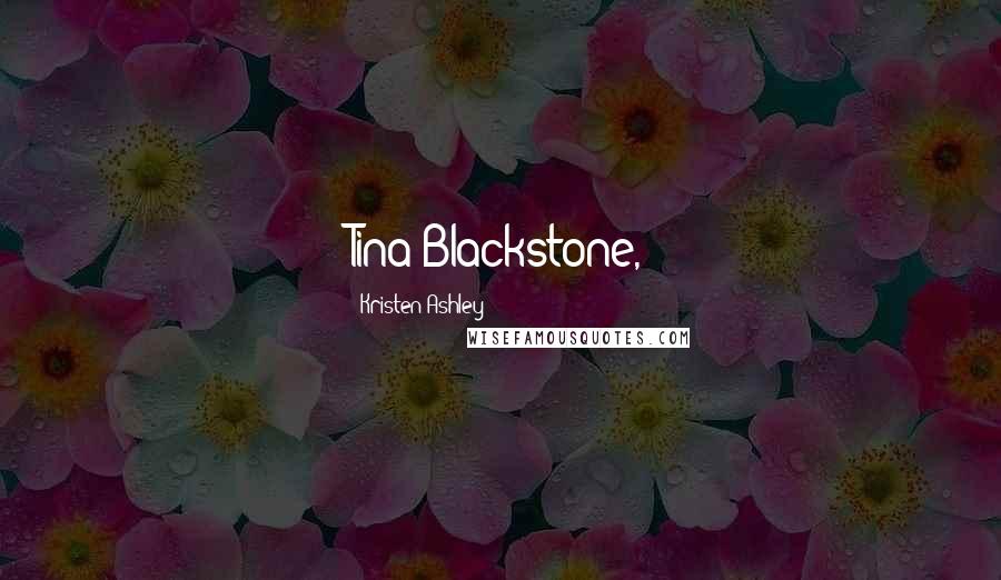 Kristen Ashley Quotes: Tina Blackstone,