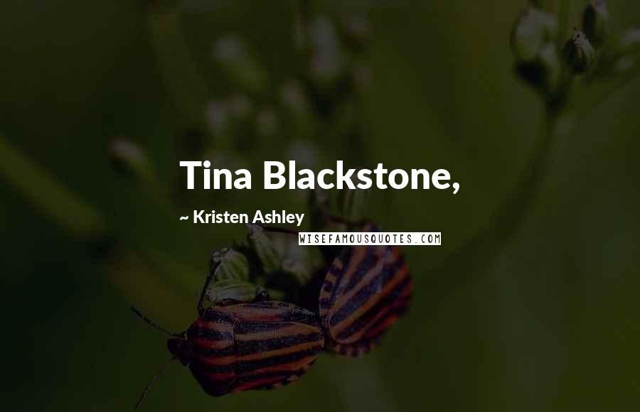 Kristen Ashley Quotes: Tina Blackstone,