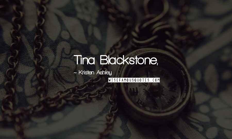 Kristen Ashley Quotes: Tina Blackstone,