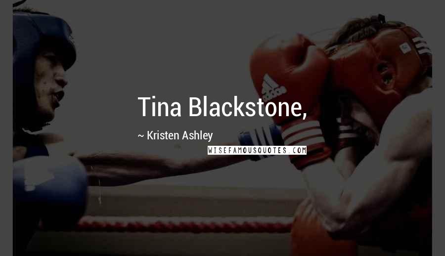 Kristen Ashley Quotes: Tina Blackstone,