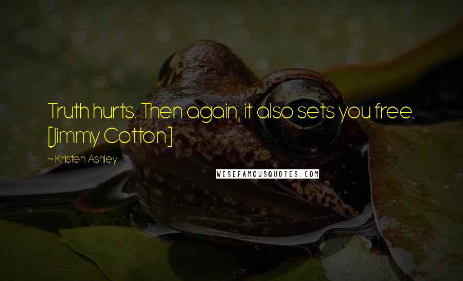 Kristen Ashley Quotes: Truth hurts. Then again, it also sets you free. [Jimmy Cotton]