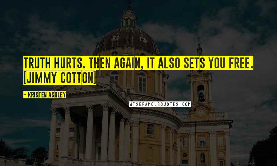 Kristen Ashley Quotes: Truth hurts. Then again, it also sets you free. [Jimmy Cotton]