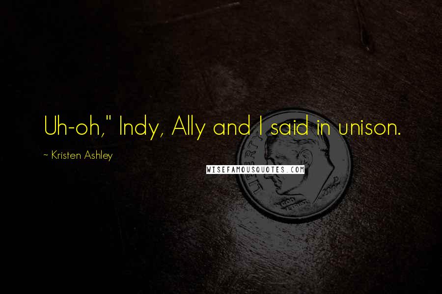 Kristen Ashley Quotes: Uh-oh," Indy, Ally and I said in unison.