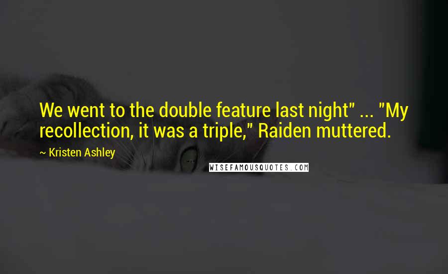 Kristen Ashley Quotes: We went to the double feature last night" ... "My recollection, it was a triple," Raiden muttered.