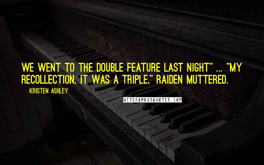Kristen Ashley Quotes: We went to the double feature last night" ... "My recollection, it was a triple," Raiden muttered.